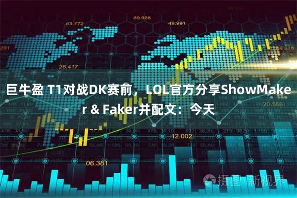 巨牛盈 T1对战DK赛前，LOL官方分享ShowMaker & Faker并配文：今天